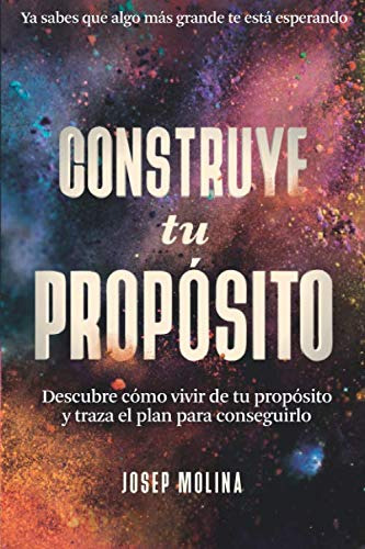 Construye Tu Proposito: Descubre Como Vivir De Tu Proposito