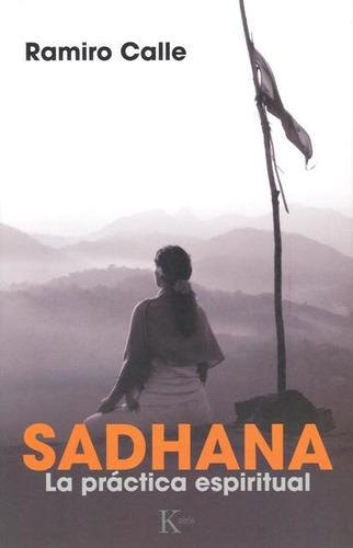 Sadhana - La Practica Espiritual, Ramiro A. Calle, Kairós