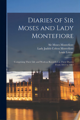 Diaries Of Sir Moses And Lady Montefiore: Comprising Their Life And Work As Recorded In Their Dia..., De Montefiore, Moses. Editorial Legare Street Pr, Tapa Blanda En Inglés