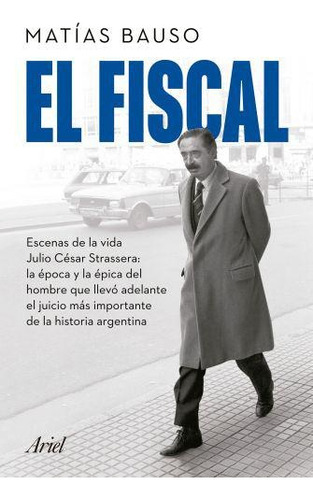 El Fiscal. Escenas De La Vida De Julio Strassera - Matías Ba