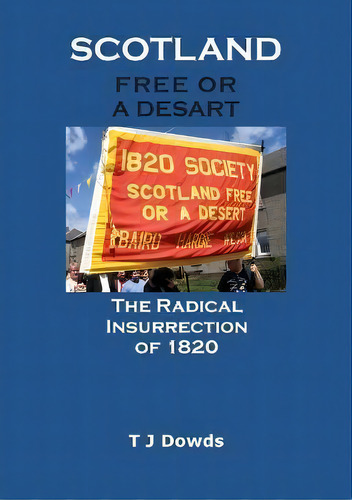 Scotland Free Or A Desart : The Radical Insurrection Of 1820, De T J Dowds. Editorial Paragon Publishing, Tapa Blanda En Inglés