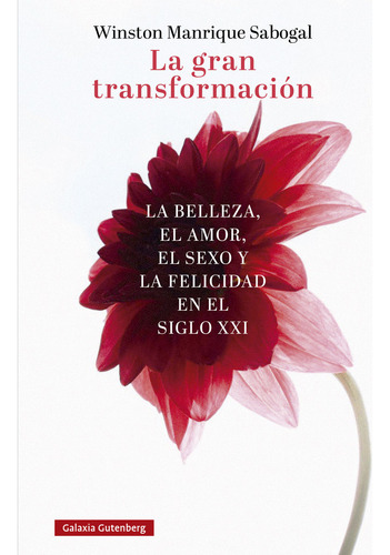 La gran transformación: La belleza, el amor, el sexo y la felicidad en el siglo XXI, de MANRIQUE SABOGAL, WINSTON. Editorial Galaxia Gutenberg, S.L., tapa blanda en español, 2024