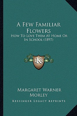 Libro A Few Familiar Flowers: How To Love Them At Home Or...