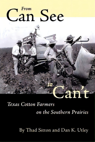 From Can See To Can't : Texas Cotton Farmers On The Southern Prairies, De Thad Sitton. Editorial University Of Texas Press, Tapa Blanda En Inglés