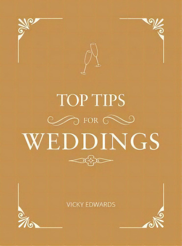 Top Tips For Weddings : A Beginner's Guide To Planning Your, De Vicky Edwards. Editorial Octopus Publishing Group En Inglés