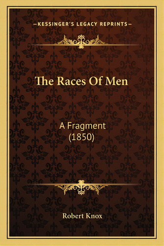 The Races Of Men: A Fragment (1850), De Knox, Robert. Editorial Kessinger Pub Llc, Tapa Blanda En Inglés