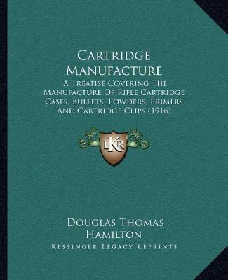 Libro Cartridge Manufacture : A Treatise Covering The Man...