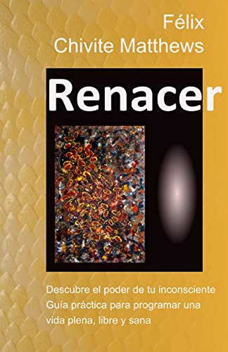 Renacer: Descubre El Poder De Tu Inconsciente: Guia Practica