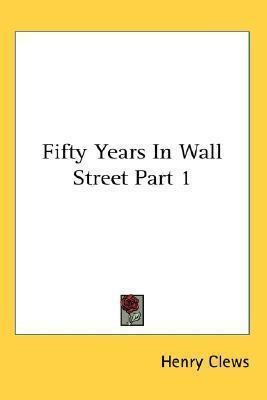 Fifty Years In Wall Street Part 1 - Henry Clews