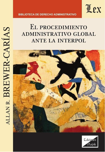 PROCEDIMIENTO ADMINISTRATIVO GLOBAL ANTE LA INTERPOL, de ALLAN R. BREWER-CARIAS. Editorial EDICIONES OLEJNIK, tapa blanda en español