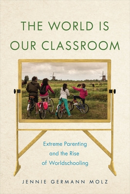 Libro The World Is Our Classroom: Extreme Parenting And T...