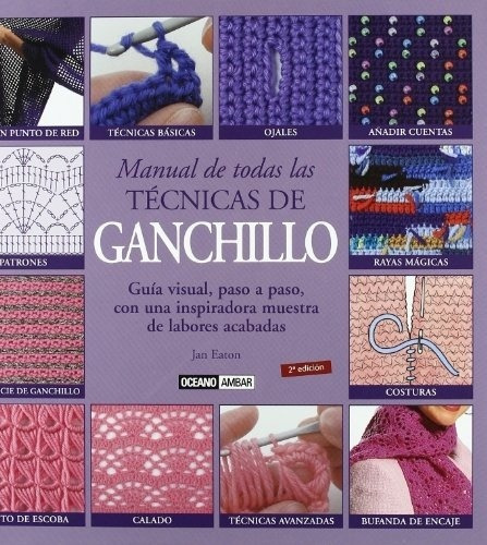 Manual De Todas Las Tecnicas De Ganchillo: Guia Visual, Paso A Paso, Con Una Inspiradora Muestra De Lab, De Jan Eaton. Editorial Oceano Ambar, Edición 1 En Español