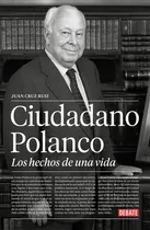Comprar Ciudadano Polanco, Los Hechos De Una Vida, De Cruz Ruiz, Juan. Editorial Debate, Tapa Blanda En Español