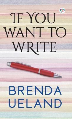 Libro If You Want To Write - Brenda Ueland