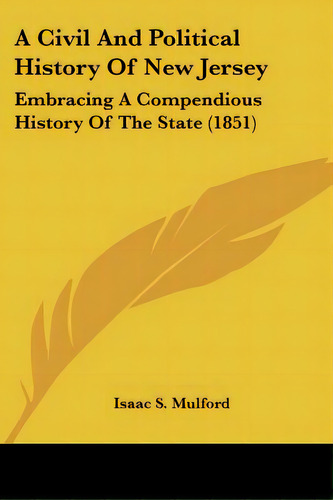 A Civil And Political History Of New Jersey: Embracing A Compendious History Of The State (1851), De Mulford, Isaac Skillman. Editorial Kessinger Pub Llc, Tapa Blanda En Inglés