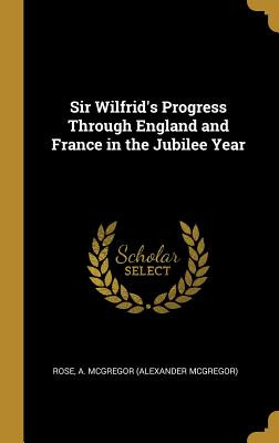 Libro Sir Wilfrid's Progress Through England And France I...