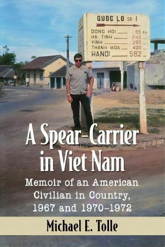 A Spear-carrier In Viet Nam : Memoir Of An American Civilian In Country, 1967 And 1970-1972, De Michael E. Tolle. Editorial Mcfarland & Co  Inc, Tapa Blanda En Inglés