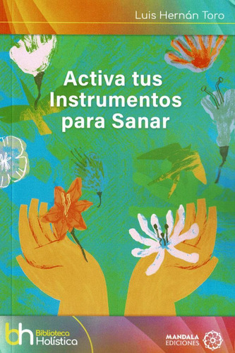 Libro: Activa Tus Instrumentos Para Sanar. Hernán Toro,luis.