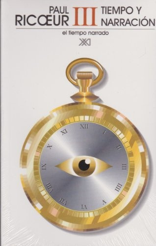 Iii Tiempo Y Narracion: El Tiempo Narrado, De Ricoeur, Paul. Serie N/a, Vol. Volumen Unico. Editorial Siglo Xxi, Tapa Blanda, Edición 4 En Español, 2006