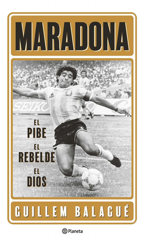 Maradona El Pibe El Rebelde El Dios