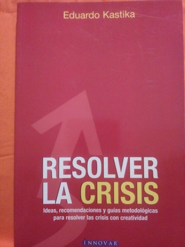 Resolver La Crisis - Eduardo Kastika / Innovar