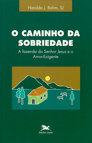 O caminho da sobriedade - A fazenda do Senhor Jesus e o amor-exigente, de Rahm, Haroldo J.. Editora Associação Jesuítica de Educação e Assistência Social - Edições Loyola, capa mole em português, 1996