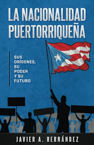 La Nacionalidad Puertorriquena: Sus Origenes, Su Poder Y Su