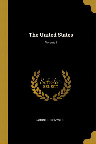 The United States; Volume I, De Dionysius, Lardner. Editorial Wentworth Pr, Tapa Blanda En Inglés