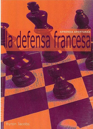 APRENDA APERTURAS. LA DEFENSA FRANCESA, de BYRON JACOBS. Editorial EDITORIAL LA CASA DEL AJEDREZ SL, tapa pasta blanda en español, 2007