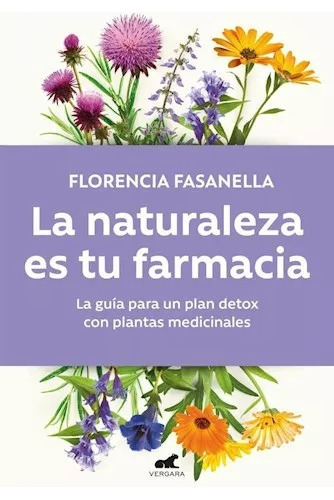 Naturaleza Es Tu Farmacia, La: La Guía Para Un Plan Detox Con Plantas Medicinales, De Fasanella, Florencia. Editorial Vergara, Tapa Blanda, Edición 1 En Español, 2023