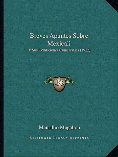 Breves Apuntes Sobre Mexicali, De Maurillio Megallon. Editorial Kessinger Publishing, Tapa Blanda En Español