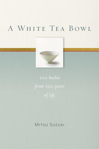 Libro:  A White Tea Bowl: 100 Haiku From 100 Years Of Life