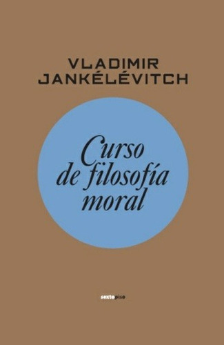 Curso De Filosofia Moral, De Jankélévitch, Vladimir., Vol. Volumen Unico. Editorial Sextopiso, Tapa Blanda, Edición 1 En Español, 2010