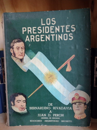 Los Presidentes Argentinos De Rivadavia A Perón - Brunetti