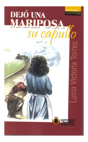 Dejó Una Mariposa Su Capullo, De Lucía Victoria Torres. 9586965842, Vol. 1. Editorial Editorial U. Pontificia Bolivariana, Tapa Blanda, Edición 2007 En Español, 2007