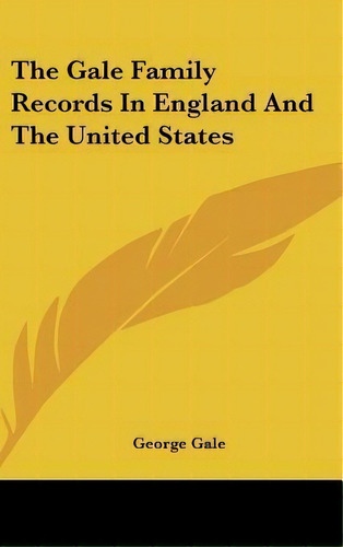 The Gale Family Records In England And The United States, De George Gale. Editorial Kessinger Publishing, Tapa Dura En Inglés