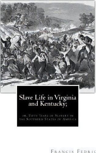 Slave Life In Virginia And Kentucky;, De Francis Fedric. Editorial Createspace Independent Publishing Platform, Tapa Blanda En Inglés