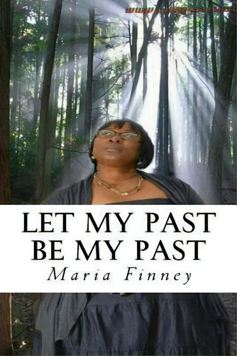 Let My Past Be My Past : A True Story, De Maria Antonette Finney. Editorial Createspace Independent Publishing Platform, Tapa Blanda En Inglés