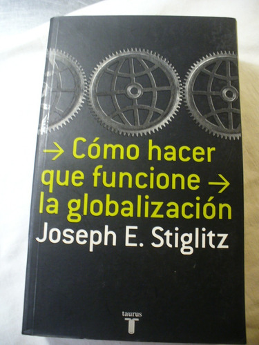 Como Hacer Que Funcione La Globalización - Stiglitz V/envío