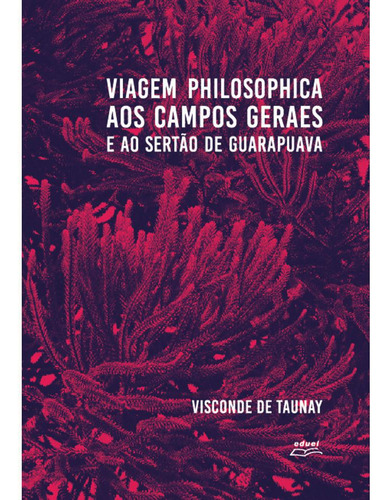 Viagem Philosophica Aos Campos Geraes E Ao Sertão De Guarapuava, De Visconde De Taunay. Editora Eduel, Edição 1 Em Português, 2016