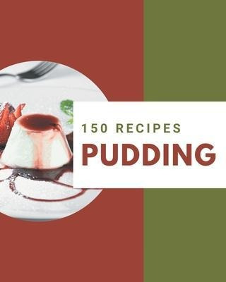 Libro 150 Pudding Recipes : Make Cooking At Home Easier W...