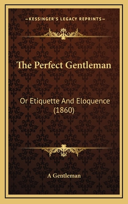 Libro The Perfect Gentleman: Or Etiquette And Eloquence (...