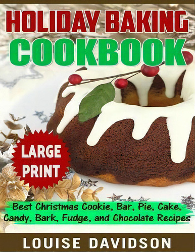 Holiday Baking Cookbook ***large Print Edition*** : Best Christmas Cookie, Pie, Bar, Cake, Candy,..., De Louise Davidson. Editorial Createspace Independent Publishing Platform, Tapa Blanda En Inglés
