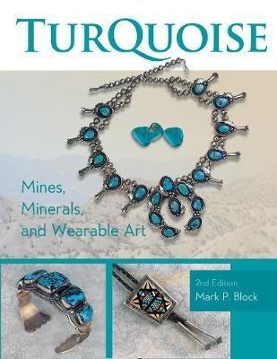 Turquoise Mines, Minerals And Wearable Art - Mark P. Block