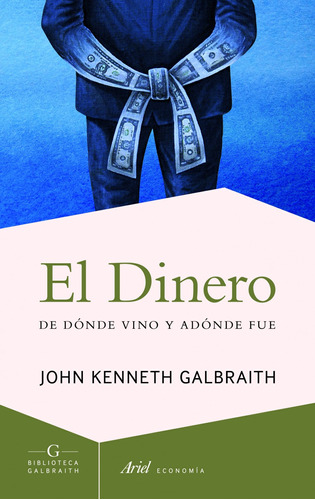 El dinero: De dónde vino y adónde fue, de Galbraith, John Kenneth. Serie Ariel Economía Editorial Ariel México, tapa blanda en español, 2014