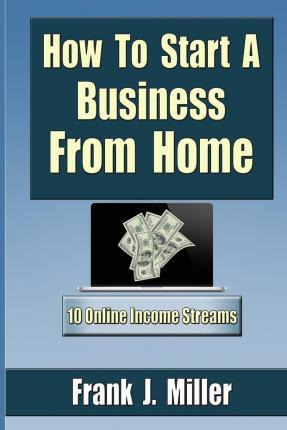 Libro How To Start A Business From Home - Frank J Miller