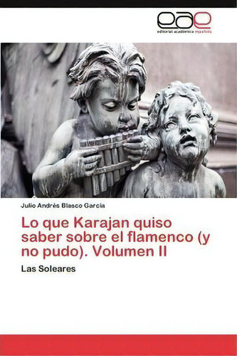 Lo Que Karajan Quiso Saber Sobre El Flamenco (y No Pudo). Volumen Ii, De Blasco Garcia Julio Andres. Eae Editorial Academia Espanola, Tapa Blanda En Español