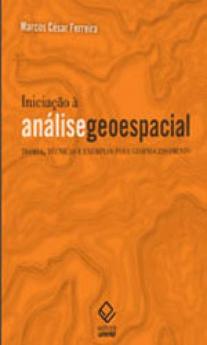 Iniciação À Análise Geoespacial: Teoria, Técnicas E Exemplos Para Geoprocessamento, De Ferreira, Marcos Cesar. Editora Unesp, Capa Mole, Edição 1ª Edição - 2014 Em Português