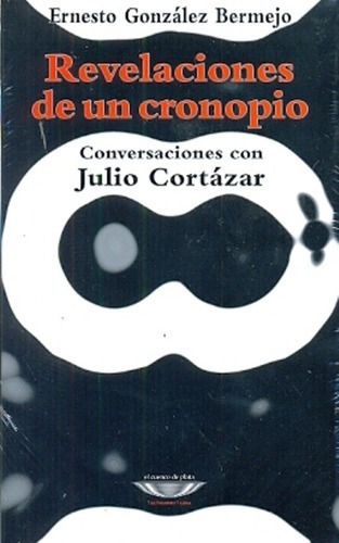 Revelaciones De Un Cronopio. Conversaciones Con Julio Cortaz