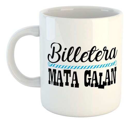 Taza De Ceramica Frase Billetera Mata Galan
